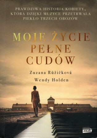 Ruzickova Zuzana, Holden Wendy - Moje życie pełne cudów. Prawdziwa historia kobiety, która dzięki muzyce przetrwała piekło trzech obozów.jpg