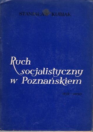 Kubiak Stanisław - Ruch socjalistyczny w Poznańskiem 1872 - 1890.jpg