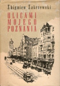 Zakrzewski Zbigniew - Ulicami mojego Poznania. Przechadzki z lat 1918-1939. Opracowanie graficzne Józef Skoracki.
