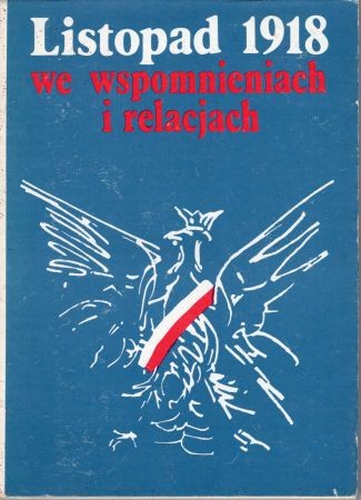 Listopad 1918 we wspomnieniach i relacjach. Wybór, opracowanie i wstęp Piotr Łossowski, Piotr Stawecki.jpg