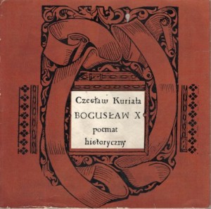 Kuriała Czesław - Bogusław X. Poemat historyczny. /I wydanie/.