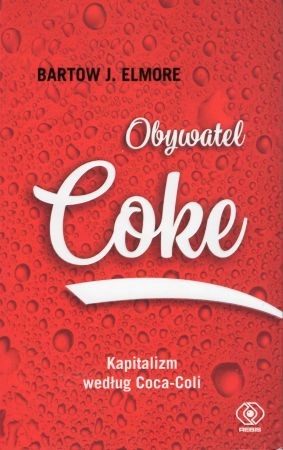Elmore Bartow J. - Obywatel Coke. Kapitalizm według Coca-Coli.jpg