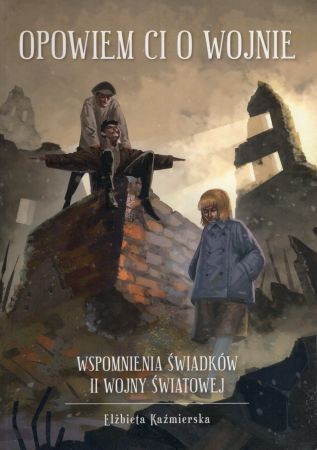 Kaźmirska Elżbieta - Opowiem ci o wojnie. Wspomnienia świadków II wojny światowej.jpg