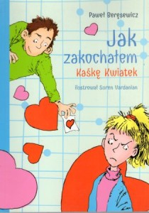 Beręsewicz Paweł - Jak zakochałem Kaśkę Kwiatek. Ilustrował Soren Vardanian.
