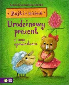 Cholewińska-Szkolik Aniela - Bajki o misiach. Urodzinowy prezent i inne opowiadania. Ilustrowała Marta Kurczewska.