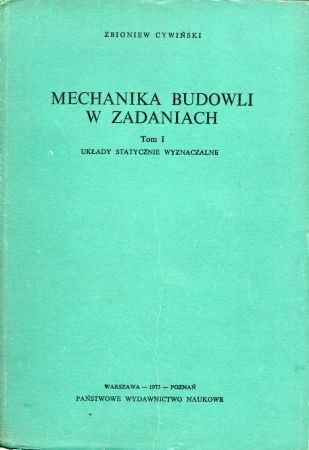 Cywiński Zbigniew - Mechanika budowli w zadaniach. Tom I. Układy statycznie wyznaczalne.jpg