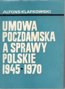 Klafkowski Alfons - Umowa poczdamska a sprawy polskie 1945-1970.