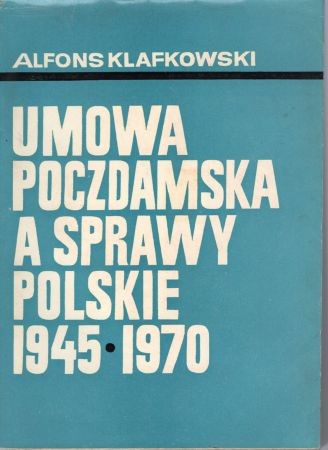 Klafkowski Alfons - Umowa poczdamska a sprawy polskie 1945-1970.jpg