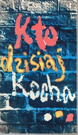 Kto dzisiaj kocha... Wybór i redakcja Helena Madany. Wstęp Mikołaj Kozakiewicz.jpg