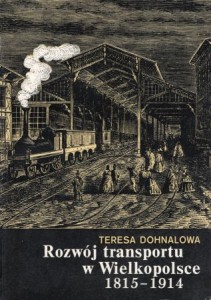 Dohnalowa Teresa - Rozwój transportu w Wielkopolsce 1815-1914. /Biblioteka Kroniki Wielkopolski/.