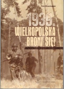 Orzechowski Piotr - 1939. Wielkopolska broni się.