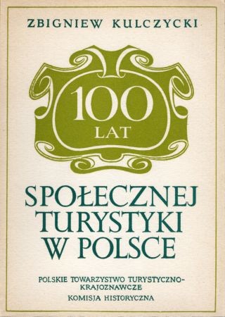 Kulczycki Zbigniew - 100 lat społecznej turystyki w Polsce. (Szkice z dziejów PTTK i jego poprzedników).jpg
