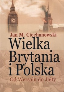 Ciechanowski Jan M. - Wielka Brytania i Polska. Od Wersalu do Jałty. Wybór artykułów, dokumentów i recenzji.