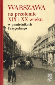 Warszawa na przełomie XIX i XX wieku w pamiętnikach Przygodnego.