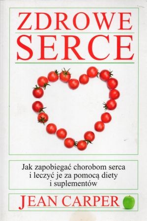 Carper Jean - Zdrowe serce. Jak zapobiegać chorobom serca i leczyć je za pomocą diety i suplementów.jpg
