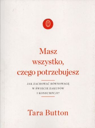 Button Tara - Masz wszystko, czego potrzebujesz. Jak zachować równowagę w świecie zakupów i konsumpcji.jpg