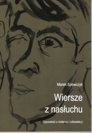 Szewczyk Marek - Wiersze z nasłuchu (opowieść o malarzu i człowieku).jpg