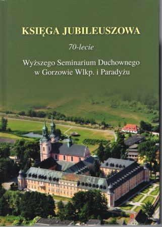 Księga jubileuszowa. 70-lecie Wyższego Seminarium Duchownego w Gorzowie Wlkp. i Paradyżu.jpg