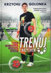 Golonka Krzychu - Trenuj z Krzychem. Graj jak najlepsi piłkarze świata.