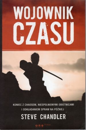 Chandler Steve - Wojownik czasu. Koniec z chaosem, niespełnionymi obietnicami i odkładaniem spraw na później.jpg