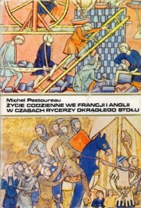 Pastoureau Michel - Życie codzienne we Francji i Anglii w czasach rycerzy Okrągłego Stołu (XII-XIII wiek). Przełożyła Maria Skibniewska.