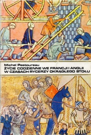 Pastoureau Michel - Życie codzienne we Francji i Anglii w czasach rycerzy Okrągłego Stołu (XII-XIII wiek).jpg