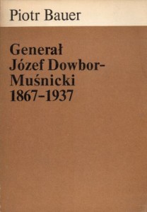 Bauer Piotr - Generał Józef Dowbor-Muśnicki 1867-1937.