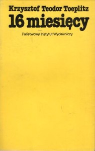 Toeplitz Krzysztof  Teodor - 16 miesięcy. Felietony (sierpień 1980 - grudzień 1981).