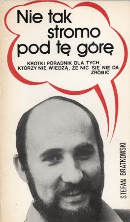 Bratkowski Stefan - Nie tak stromo pod tę górę. Krótki poradnik dla tych, którzy nie wiedzą, że nic się nie da zrobić.jpg