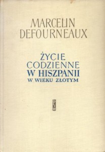 Defourneaux Marcelin - Życie codzienne w Hiszpanii w wieku złotym. Przełożyła Eligia Bąkowska.