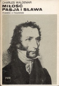 Waldemar Charles - Miłość, pasja i sława. Powieść o Paganinim.
