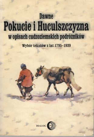Dawne Pokucie i Huculszczyzna. w opisach cudzoziemskich podróżników. Wybór tekstów z lat 1795-1939.jpg