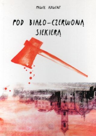 Adwent Paweł - Pod biało-czerwoną siekierą.jpg