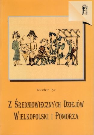 Tyc Teodor - Z średniowiecznych dziejów Wielkopolski i Pomorza. Wybór prac.jpg