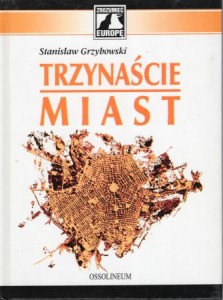 Grzybowski Stanisław - Trzynaście miast, czyli antynomie kultury europejskiej.