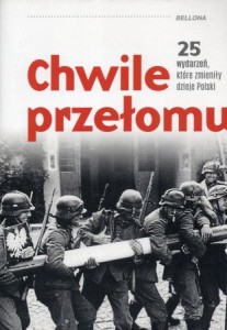 Chwile przełomu. 25 wydarzeń, które zmieniły dzieje Polski.