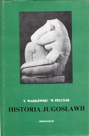 Felczak Wacław, Wasilewski Tadeusz - Historia Jugosławii.jpg