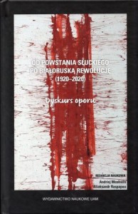 Moskwin Andriej, Raspapou Aliaksandr /red./ - Od powstania słuckiego po białoruską rewolucję (1920-2020). Dyskurs oporu.