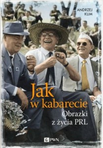 Klim Andrzej - Jak w kabarecie. Obrazki z życia PRL.
