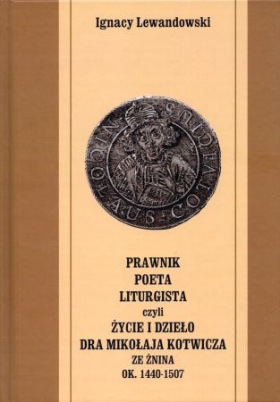 Lewandowski Ignacy - Prawnik - Poeta - Liturgista czyli życie i dzieło dra Mikołaja Kotwicza ze Żnina ok. 1440-1507.jpg