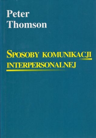 Thomson Peter - Sposoby komunikacji interpersonalnej. Spraw, by cię słuchano, i odnieś sukces.jpg