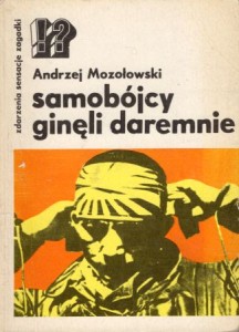 Mozołowski Andrzej - Samobójcy ginęli daremnie. /Zdarzenia - Sensacje - Zagadki/.