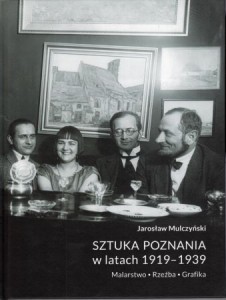 Mulczyński Jarosław - Sztuka Poznania w latach 1919-1939. Malarstwo. Rzeźba. Grafika.