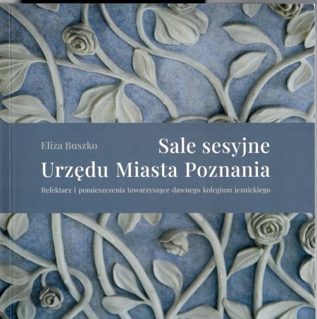 Buszko Eliza - Sale sesyjne Urzędu Miasta Poznania. Reflektarz i pomieszczenia towarzyszące dawnego kolegium jezuickiego.jpg