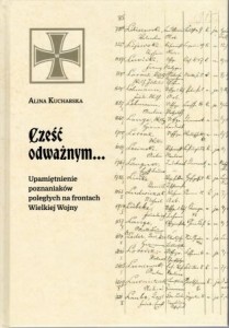 Kucharska Anna - Cześć odważnym... Upamiętnienie poznaniaków poległych na frontach Wielkiej Wojny.