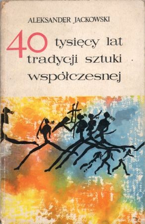 Jackowski Aleksander - 40 tysięcy lat tradycji sztuki współczesnej.jpg