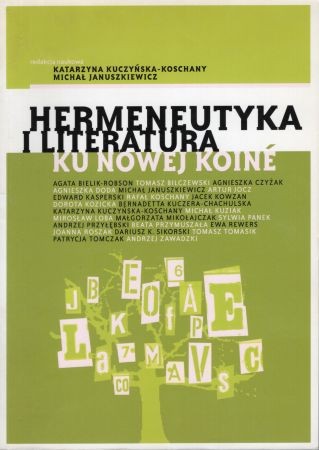 Hermeneutyka i literatura - ku nowej koine. Pod redakcją Katarzyny Kuczyńskiej-Koschany, Michała Januszkiewicza.jpg