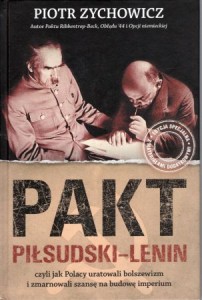 Zychowicz Piotr - Pakt Piłsudski - Lenin, czyli jak Polacy uratowali bolszewizm i zmarnowali szansę na budowę imperium.