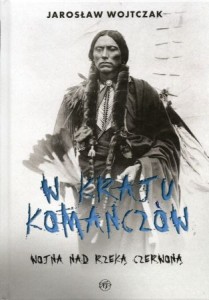Wojtczak Jarosław - W kraju Komanczów. Wojna nad Rzeką Czerwoną.