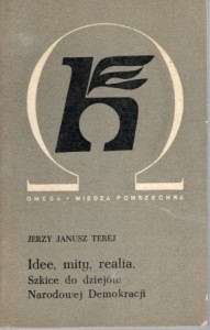 Terej Jerzy Janusz - Idee, mity, realia. Szkice do dziejów Narodowej Demokracji. /Omega/